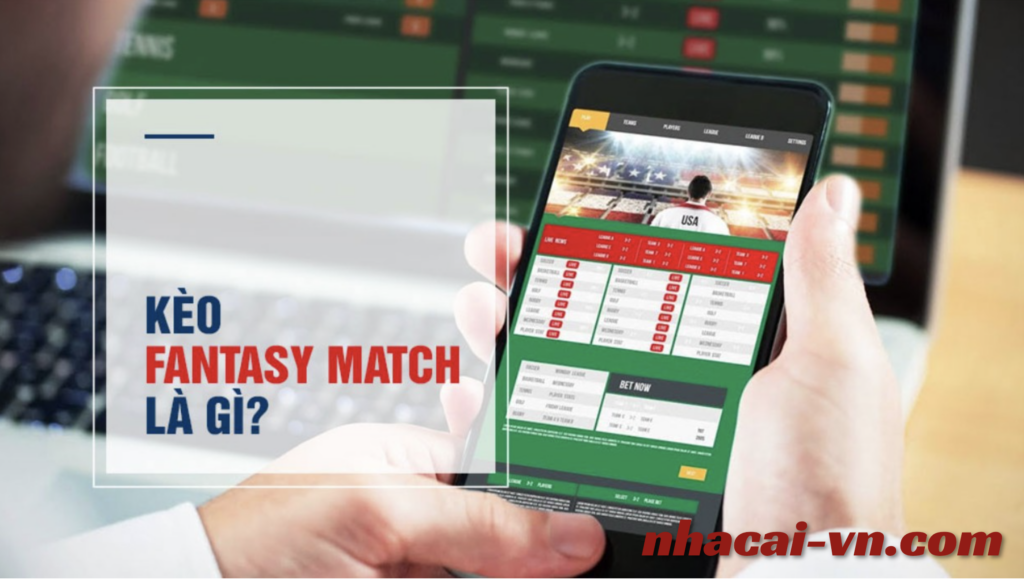 Kèo Fantasy Match là gì