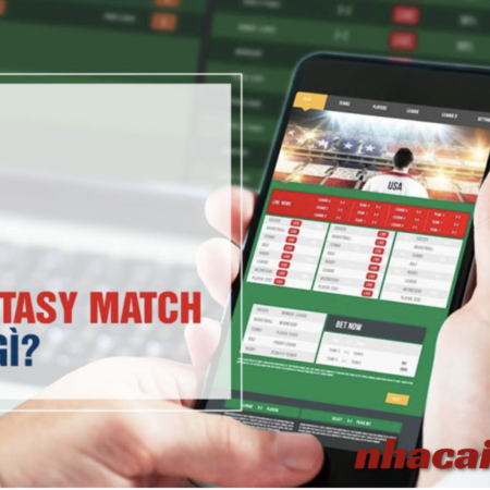 Kèo Fantasy Match là gì? Hướng dẫn chơi kèo Fantasy Match cho tân thủ