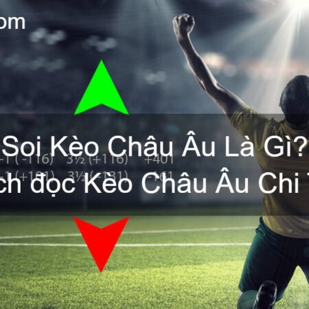 Soi Kèo Châu  Âu Là Gì? Cách đọc Kèo Châu Âu Chi Tiết