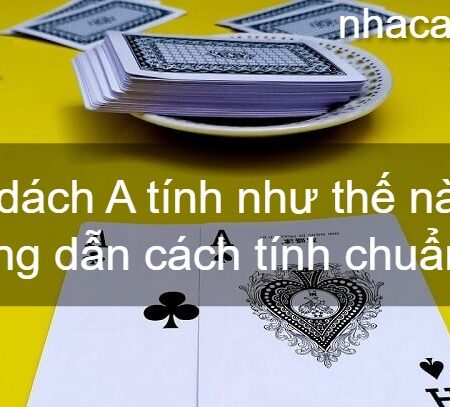 Xì dách A tính như thế nào? Hướng dẫn cách tính chuẩn xác