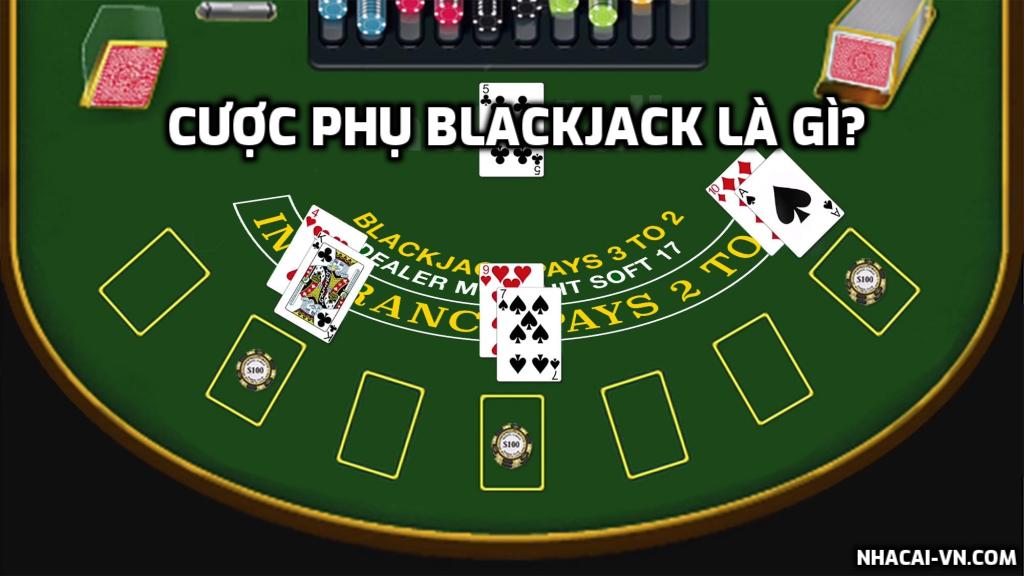 Cược phụ Blackjack là gì? Các loại cược phụ Blackjack phổ biến